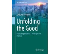 Unfolding the Good : Evaluating Belgrade's Development Practice