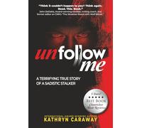 Unfollow Me: A Terrifying True Story of a Sadistic Stalker: 1 (The Unfollow Me Duet)