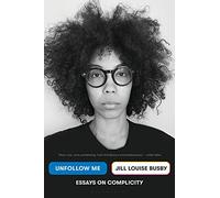 Unfollow Me: Essays on Complicity