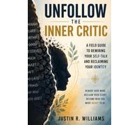 Unfollow the Inner Critic: A Field Guide to Rewiring Your Self-Talk and Reclaiming Your Identity
