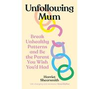 Unfollowing Mum: Break unhealthy patterns and be the parent you wish you’d had
