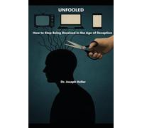 Unfooled: How to Stop Being Deceived in the Age of Deception