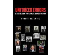 Unforced Errors: 15 Bad Decisions That Changed American History