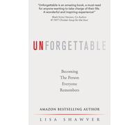 Unforgettable : Becoming the Person Everyone Remembers