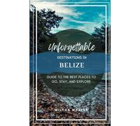 Unforgettable Destinations in Belize: Guide to the Best Places to Go, Stay, and Explore