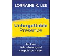 Unforgettable Presence: Get Seen, Gain Influence, and Catapult Your Career