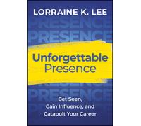 Unforgettable Presence : Get Seen, Gain Influence, and Catapult Your Career