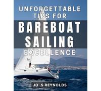 Unforgettable Tips for Bareboat Sailing Excellence.: Master the Art of Bareboat Sailing with Expert Tips and Techniques.