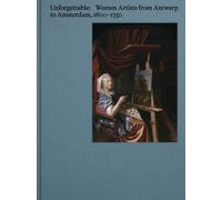 Unforgettable: Women Artists from Antwerp to Amsterdam, 1600-1750