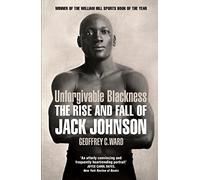 Unforgivable Blackness : The Rise and Fall of Jack Johnson