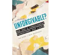 Unforgivable? How God's Forgiveness Transforms Our Lives