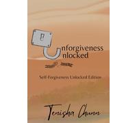 Unforgiveness Unlocked: Self-Forgiveness Unlocked Edition