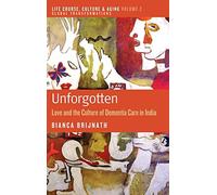 Unforgotten: Love and the Culture of Dementia Care in India: 2 (Life Course, Culture and Aging: Global Transformations, 2)