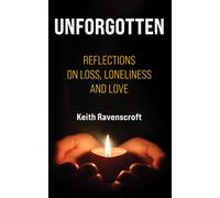 Unforgotten : Reflections on Loss, Loneliness and Love