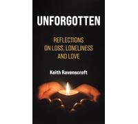 Unforgotten: Reflections on Loss, Loneliness and Love