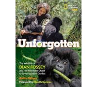 Unforgotten: The Wild Life of Dian Fossey and Her Relentless Quest to Save Mountain Gorillas (National Geographic Kids)