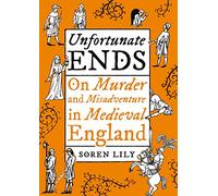 Unfortunate Ends: On Murder and Misadventure in Medieval England