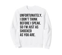 Unfortunately I Don't Think Before I Speak So I'm Just As Sweatshirt