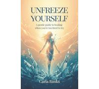 Unfreeze Yourself: A Gentle Guide to Healing When You’re Too Tired to Try