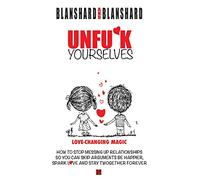 Unfu*k Yourselves: Love-changing magic. How to stop messing up relationships so you can skip arguments, be happier, spark love, and stay twogether forever.