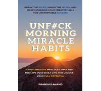 Unfuck Morning Miracle Habits : Transformative Practices that will Reshape Your Daily Life and Unlock Your Full Potential