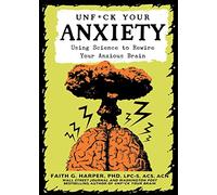 Unfuck Your Anxiety: Using Science to Rewire Your Anxious Brain (5-Minute Therapy)