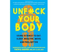Unfuck Your Body: Using Science to Eat, Sleep, Breathe, Move and Feel Better (5-Minute Therapy)