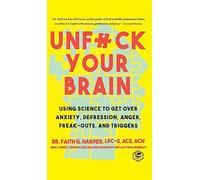 Unfuck Your Brain: Getting Over Anxiety, Depression, Anger, Freak-Outs, and Triggers with science (5-Minute Therapy)