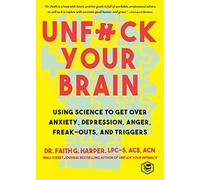 Unfuck Your Brain: Getting Over Anxiety, Depression, Anger, Freak-Outs, and Triggers with science (5-Minute Therapy)