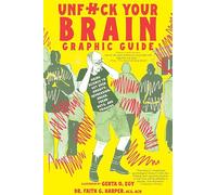 Unfuck Your Brain Graphic Guide: Using Science to Get Over Anxiety, Depression, Anger, Freak-outs, and Triggers (5-Minute Therapy)