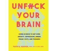 Unfuck Your Brain: Using Science To Get Over Anxiety, Depression, Anger, Freak-Outs, and Triggers (5-Minute Therapy)