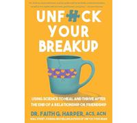 Unfuck Your Breakup: Using Science to Heal and Thrive after the End of a Relationship or Friendship