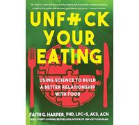 Unfuck Your Eating: Using Science to Build a Better Relationship with Food, Health and Body Image (5-Minute Therapy)