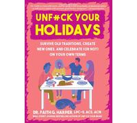 Unfuck Your Holidays : Survive Old Traditions, Create New Ones and Celebrate (or Not) on Your Own Terms