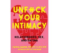 Unfuck Your Intimacy: Using Science for Better Relationships, Sex, and Dating (5-Minute Therapy)