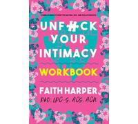 Unfuck Your Intimacy Workbook (5-Minute Therapy): Using Science for Better Dating, Sex, and Relationships