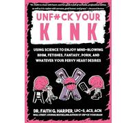 Unfuck Your Kink: Using Science to Enjoy Mind-Blowing BDSM, Fetishes, Fantasy, Porn, and Whatever Your Pervy Heart Desires (5-Minute Therapy)