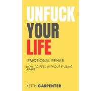 Unfuck Your Life: Emotional Rehab: How to Feel Without Falling Apart (Total Fuck Up)