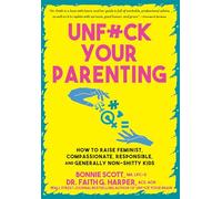 Unfuck Your Parenting: How to Raise Feminist, Compassionate, Responsible, and Generally Non-Shitty Kids (5-Minute Therapy)
