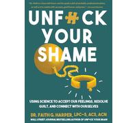 Unfuck Your Shame: Using Science to Accept Our Feelings, Resolve Guilt, and Connect with Ourselves (5-Minute Therapy)
