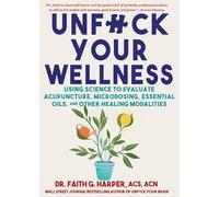 Unfuck Your Wellness: Using Science to Evaluate Acupuncture, Microdosing, Essential Oils, and Other Healing Modalities