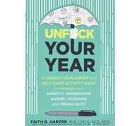 Unfuck Your Year (5-Minute Therapy): A Weekly Unplanner and Workbook to Manage Anxiety, Depression, Anger, Triggers, and Freak-Outs