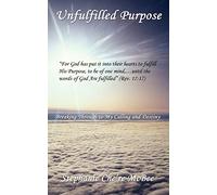 Unfulfilled Purpose: Breaking through to my calling and destiny