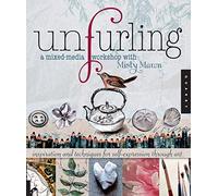Unfurling, A Mixed-Media Workshop with Misty Mawn: Inspiration and Techniques for Self-Expression through Art