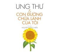 UNG THU VA CON DUONG CHUA LANH CUA TOI: My Healing Journey Through Cancer (Vietnamese)