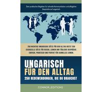 Ungarisch für den Alltag: Ungarisch für Anfänger und Reisende: Der umfassende Leitfaden mit praktischen, leicht zu merkenden Sätzen für schnelle Kommunikation und alltägliche Gespräche.