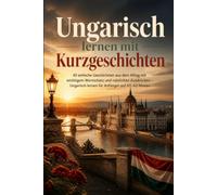 Ungarisch lernen mit Kurzgeschichten: 40 einfache Geschichten aus dem Alltag mit wichtigem Wortschatz und nützlichen Ausdrücken - Ungarisch lernen für Anfänger auf A1-A2 Niveau