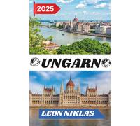 UNGARN REISEFÜHRER 2025: Entdecken Sie den Geist Ungarns - wo zeitlose Straßen von Geschichte erfüllt sind, Gewürze die Seele berühren und jeder Sonnenuntergang eine Geschichte erzählt.