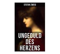 Ungeduld des Herzens: Der einzige beendete Roman des Autors Stefan Zweig