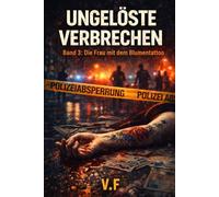 UNGELÖSTE VERBRECHEN: Band 3: Die Frau mit dem Blumentattoo